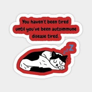 You haven’t been tired until you’ve been autoimmune disease tired. (Tuxedo Cat) Magnet