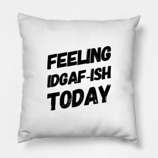 Feeling IDGAF-ISH Today Pillow