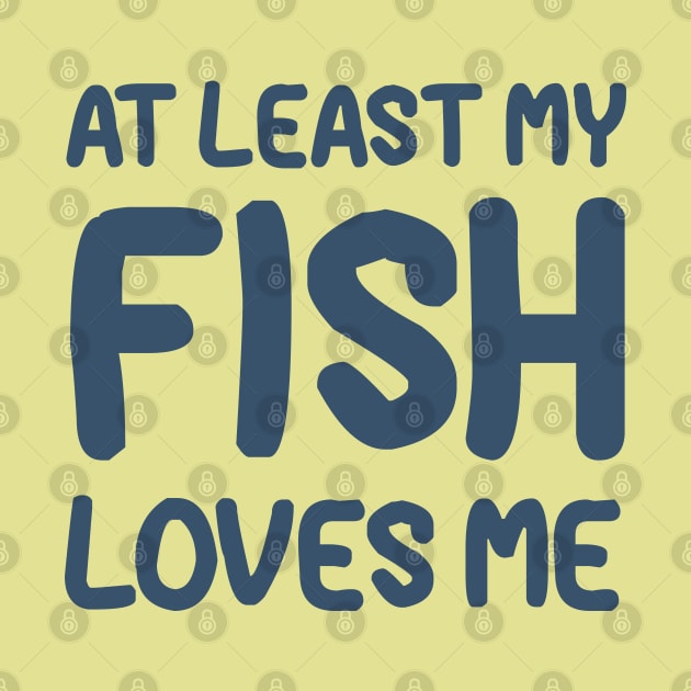 At Least My Fish Loves Me by OldTony