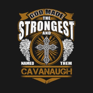 Cavanaugh Name T Shirt - God Found Strongest And Named Them Cavanaugh Gift Item T-Shirt