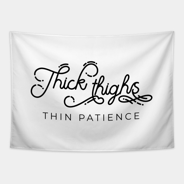 Thick Thighs Thin Patience Funny Quote Thick Thighs Thin Patience Tapestry Teepublic Au