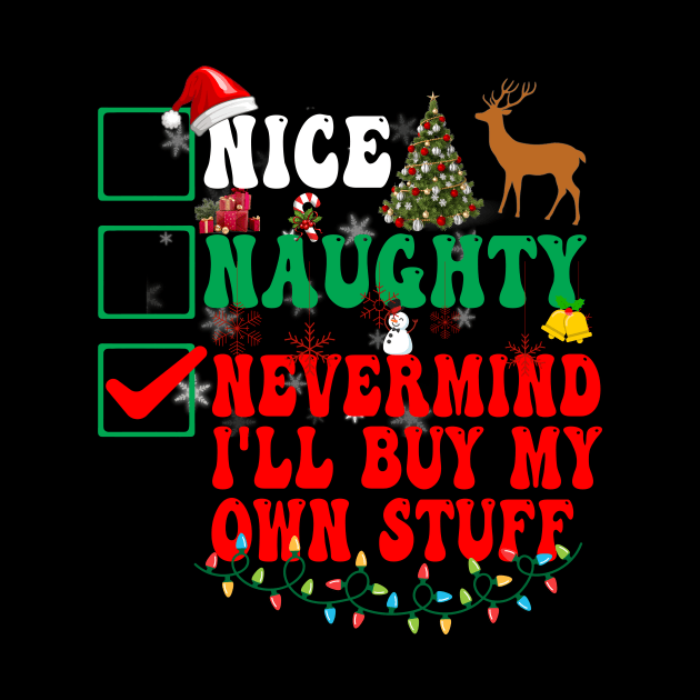 Christmas List Nice Naughty Nevermind I'll Buy My Own Stuff by Kardio