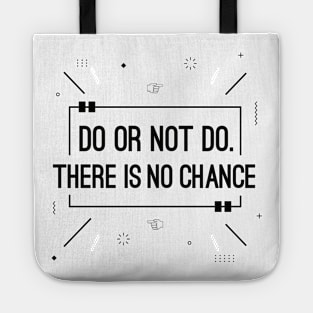 Do or not do there is no chance Tote