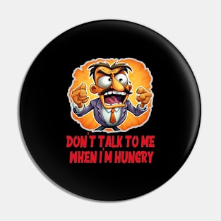 Don't talk to me when I'm hungry Pin