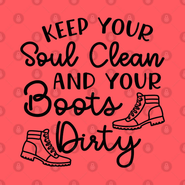 Keep Your Soul Clean And Your Boots Dirty Hiking by GlimmerDesigns