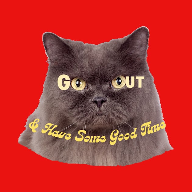 GO OUT & Have Some Good Time! Cat design by Amourist