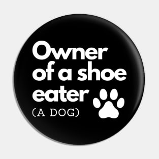 Owner of a shoe eater (a dog) Pin