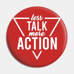 less Talk more Action Pin