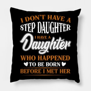 I Don't Have A Step Daughter I Have A Daughter Who Happened To Be Born Pillow