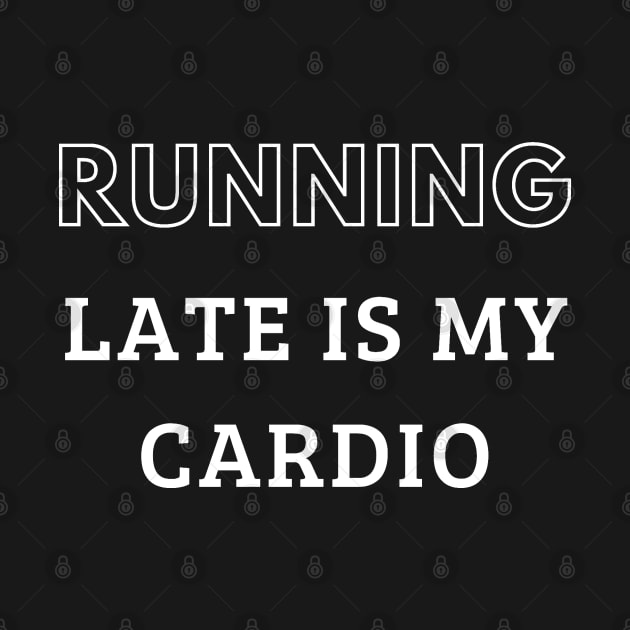 Running Late is My Cardio by mdr design