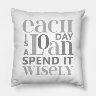 Each day is a loan, spend it wisely | Wise Mind Pillow