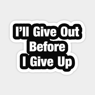 I'll give out before I give Up! Magnet