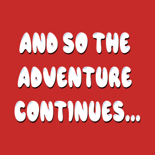 And so the adventure continues… T-Shirt