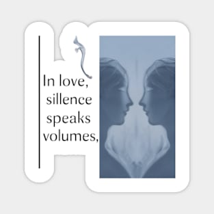 In love, silence speaks volumes. Magnet