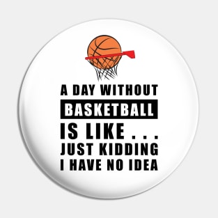 A day without Basketball is like.. just kidding i have no idea Pin