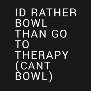 Id Rather Bowl Than Go To Therapy T-Shirt