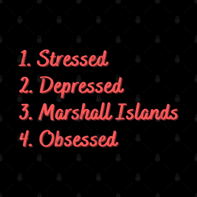 Stressed. Depressed. Marshall Islands. Obsessed. by Eat Sleep Repeat