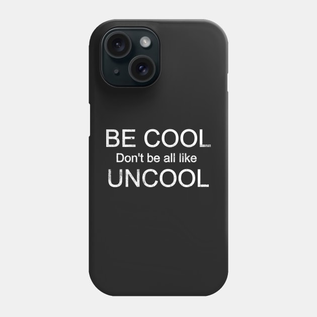 Be Cool Don't Be All Like Uncool Phone Case by mivpiv