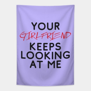 Your girlfriend keeps looking at me - A cheeky quote design to tease people around you! Available in T shirts, stickers, stationary and more! Tapestry