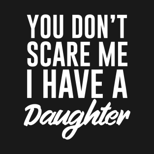 Not scared have daughter T-Shirt