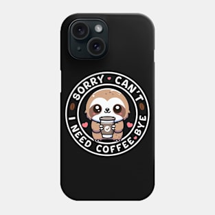 Sorry, Can't I Need Coffee Bye Kawaii Sloth Phone Case