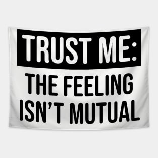 Trust me the feeling isn't mutual Tapestry