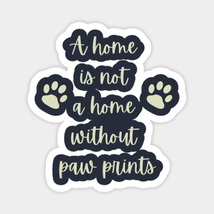 A home is not a home without paw prints Magnet