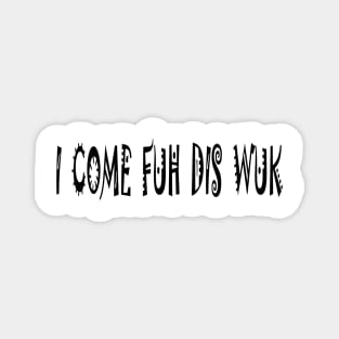 I COME FUH DIS WUK - IN BLACK - FETERS AND LIMERS – CARIBBEAN EVENT DJ GEAR Magnet