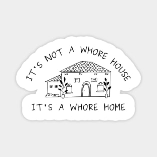 it's not a whore house it's a whore home Magnet