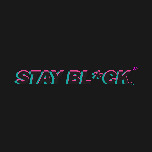 STAY BL*CK by tsmithIIK