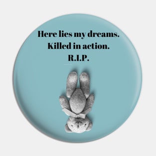 Here Lies my Dreams. Killed in action. R.I.P. Funny Quote Design Pin