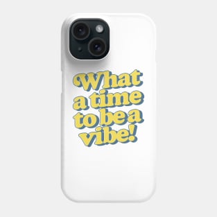 What a time to be a vibe Phone Case