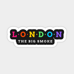 London. The Big Smoke. Magnet