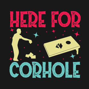 Here for Corhole T-Shirt