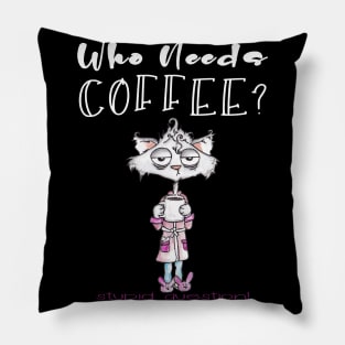 Who Needs Coffee? That's A Stupid Question! Pillow