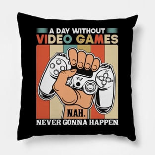 A Day Without Video Games Nah Never Gonna Happen Pillow