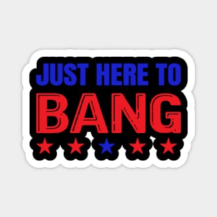 Just Here To Bang Fourth Of July Quotes Magnet