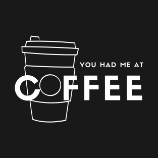 You Had Me At Coffee (white) T-Shirt