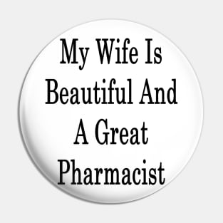 My Wife Is Beautiful And A Great Pharmacist Pin