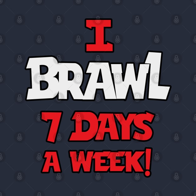 I Brawl 7 Days A week by Marshallpro