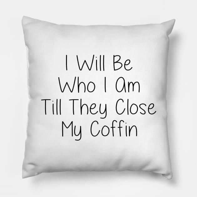 I Will Be Who I Am Till They Close My Coffin Pillow by Wesley Mcanderson Jones