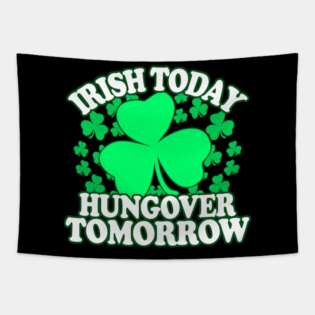 Irish Today Hungover Tomorrow - Funny, Inappropriate Offensive St Patricks Day Drinking Team Shirt, Irish Pride, Irish Drinking Squad, St Patricks Day 2018, St Pattys Day, St Patricks Day Shirts Tapestry by BlueTshirtCo