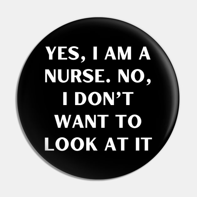 Yes, I am a nurse. No, I don’t want to look at it Pin by Word and Saying