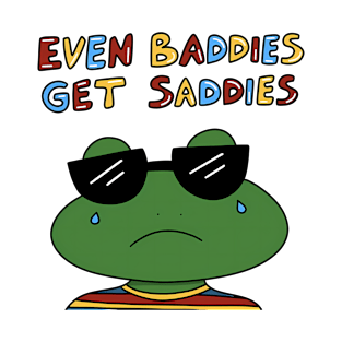 EVEN BADDIES GET SADDIES T-Shirt