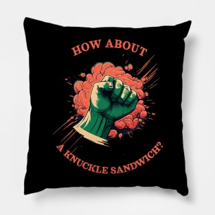 How about a knuckle sandwitch? Pillow