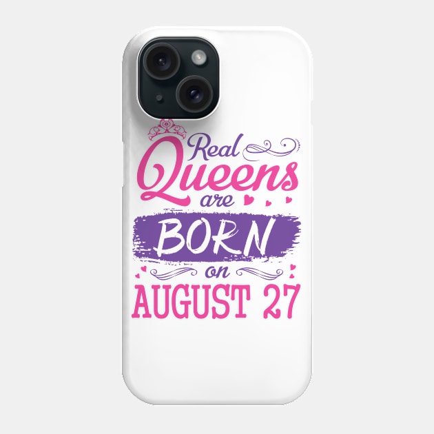 Real Queens Are Born On August 27 Happy Birthday To Me You Nana Mom Aunt Sister Wife Daughter Niece Phone Case by bakhanh123