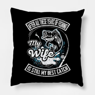 After All These Years Of Fishing My Wife Is Still Best Catch Pillow