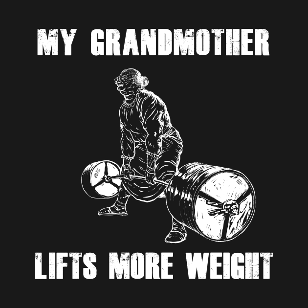 My Grandmother Lifts More Weight by jafundo