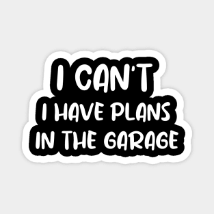 I Can't I Have Plans In The Garage Magnet