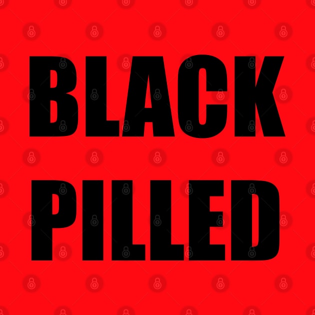 BLACK PILLED by DMcK Designs